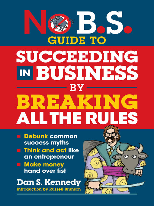 Title details for No B.S. Guide to Succeeding in Business by Breaking All the Rules by Dan S. Kennedy - Available